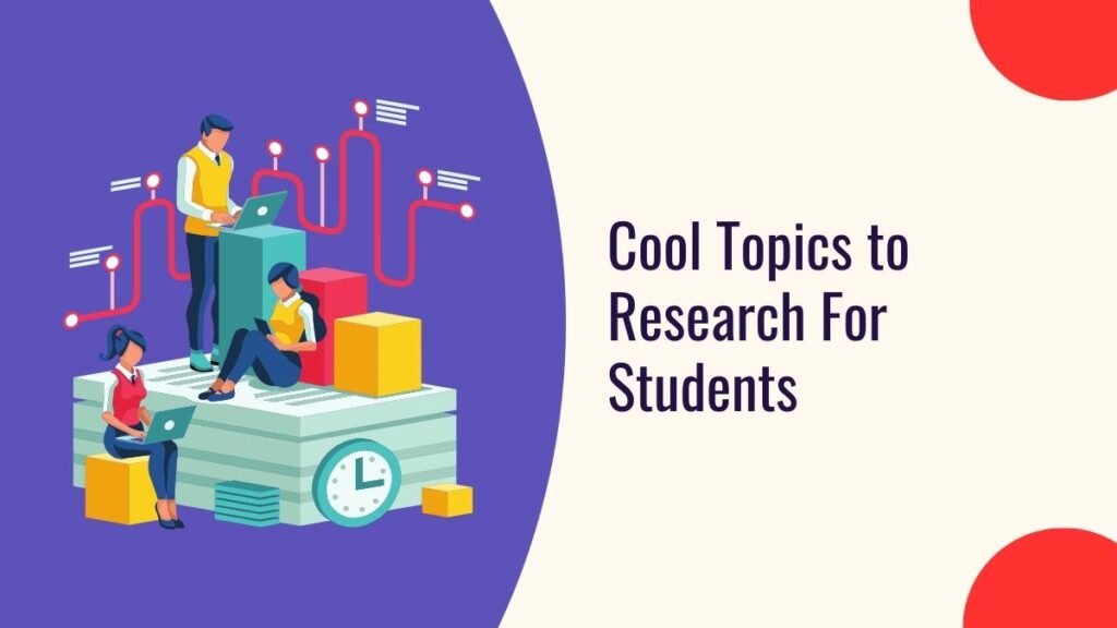 199+ Cool Topics to Research for Every Student in 2025